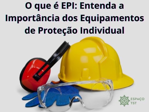 O que é EPI Entenda a Importância dos Equipamentos de Proteção Individual