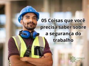 05 Coisas que você precisa saber sobre a segurança do trabalho